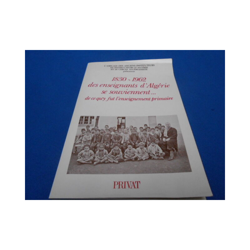 1830 - 1962 Des enseignants d'Algérie se souviennent....de ce qu'y...